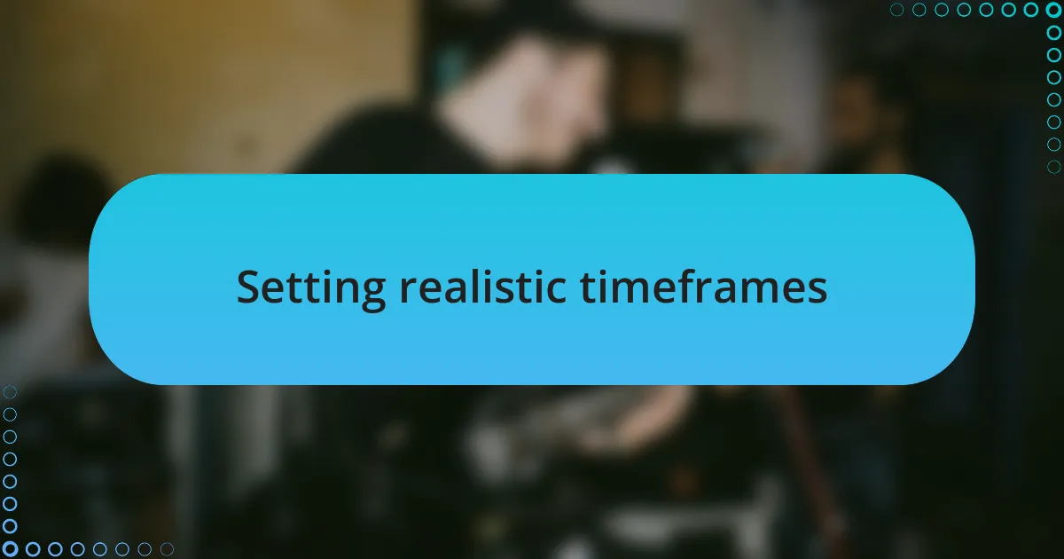 Setting realistic timeframes