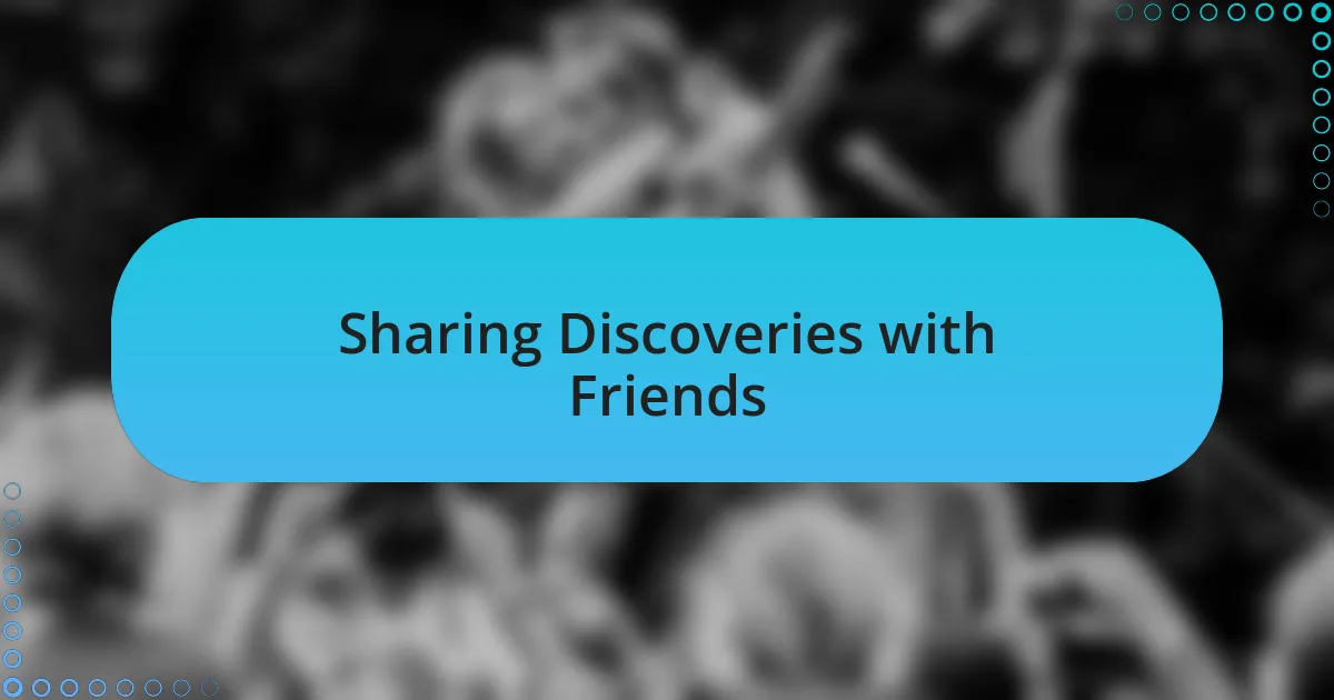 Sharing Discoveries with Friends