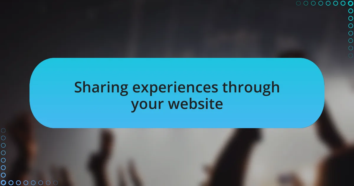 Sharing experiences through your website