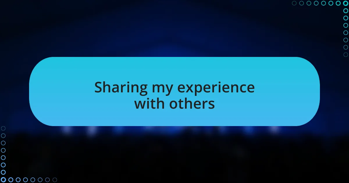 Sharing my experience with others