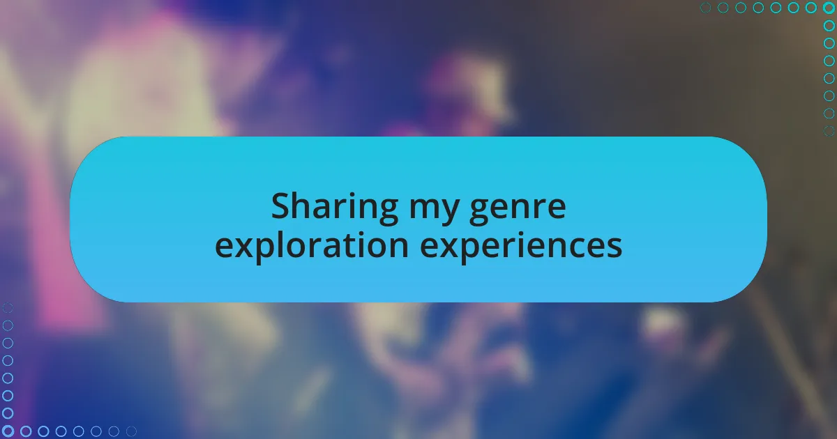 Sharing my genre exploration experiences