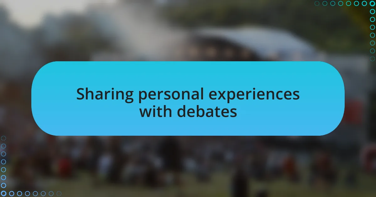 Sharing personal experiences with debates