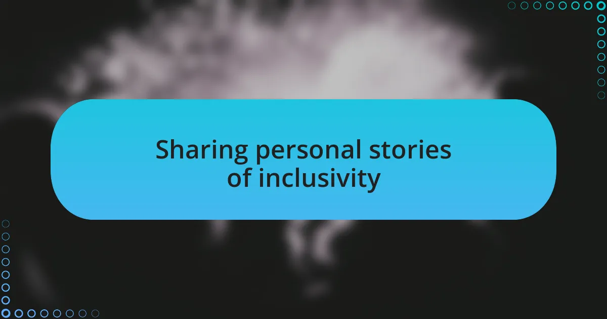Sharing personal stories of inclusivity