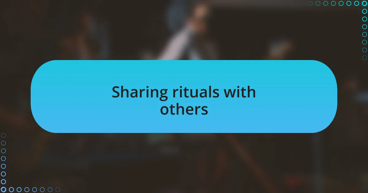 Sharing rituals with others