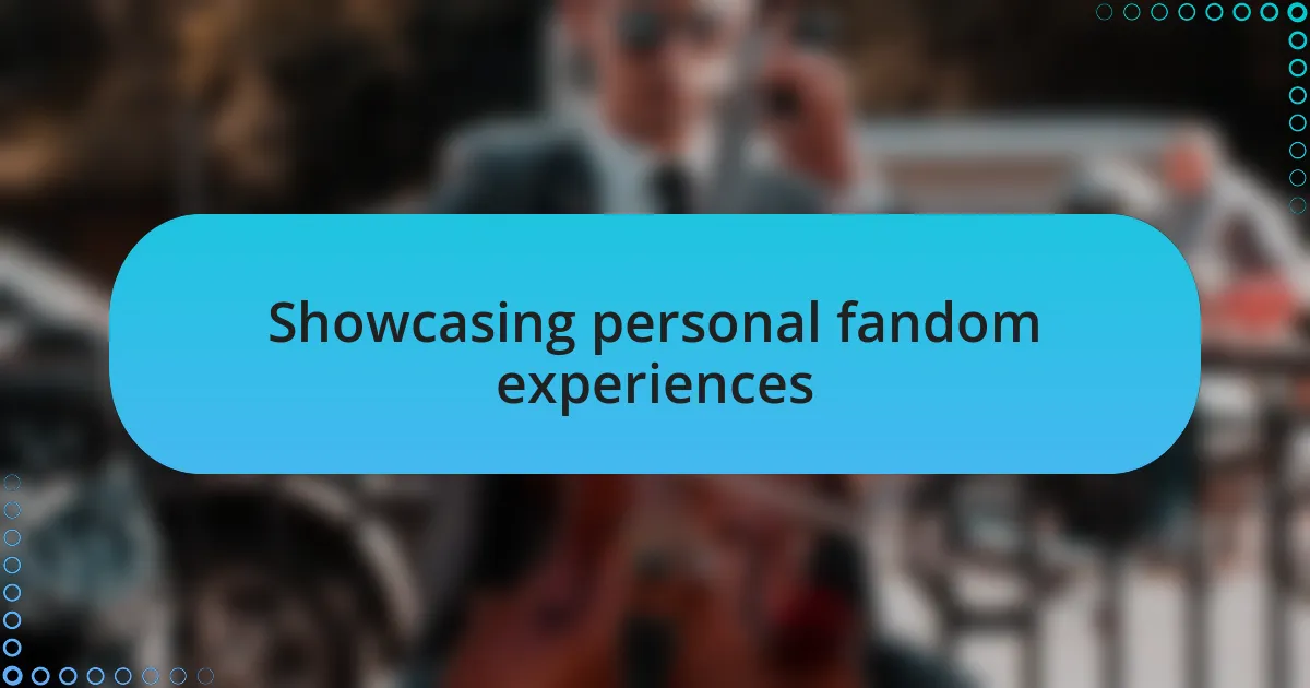 Showcasing personal fandom experiences
