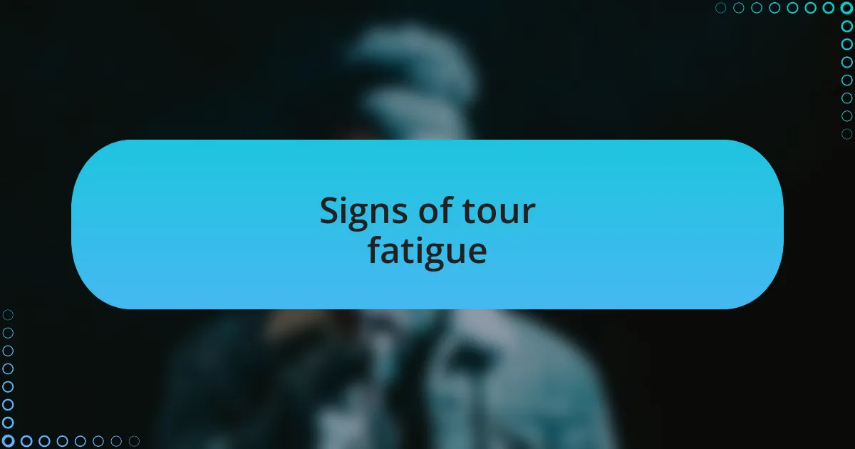 Signs of tour fatigue