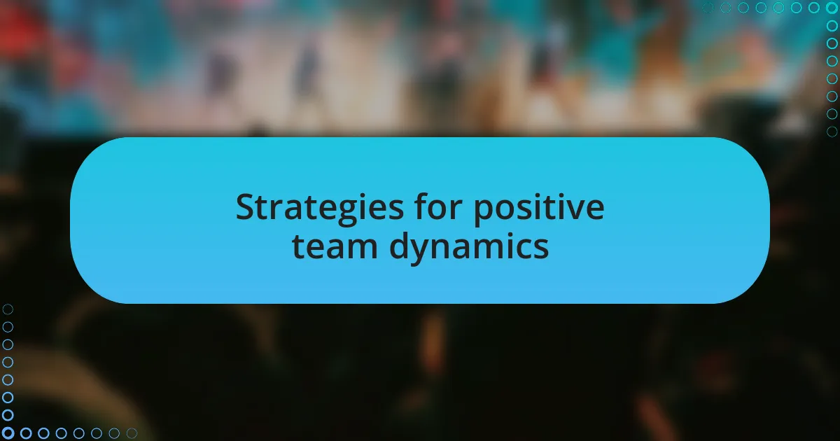 Strategies for positive team dynamics