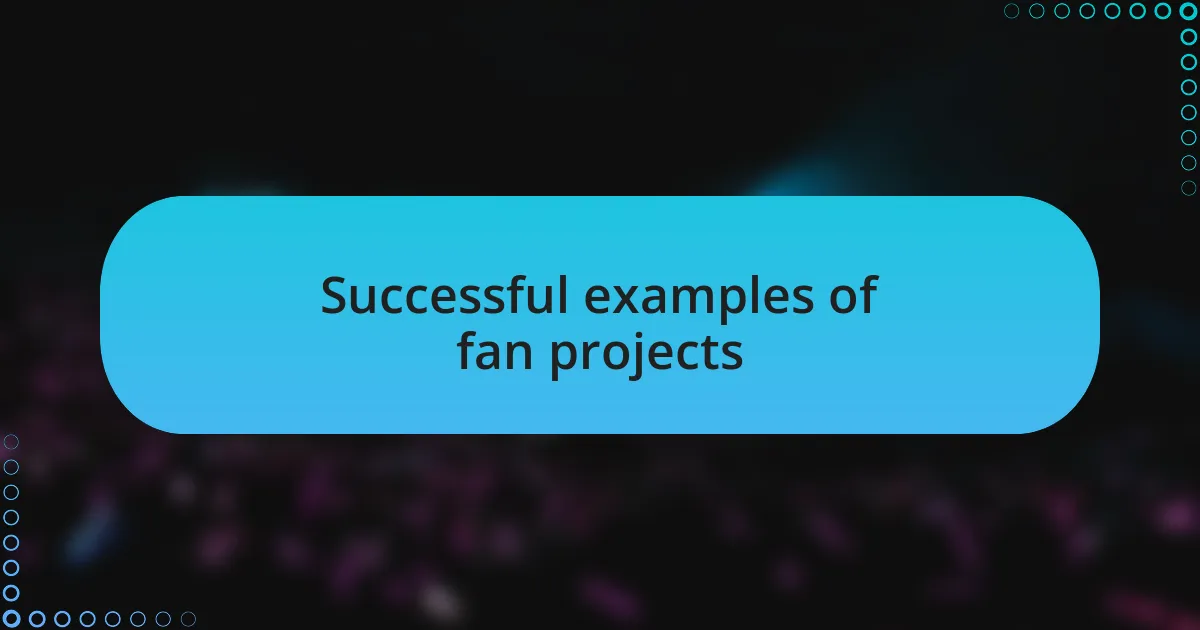Successful examples of fan projects