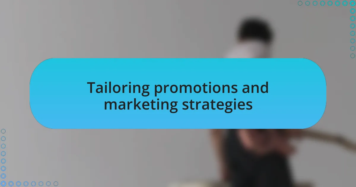 Tailoring promotions and marketing strategies