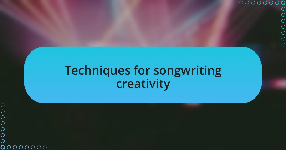 Techniques for songwriting creativity