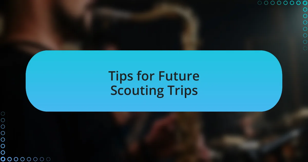 Tips for Future Scouting Trips