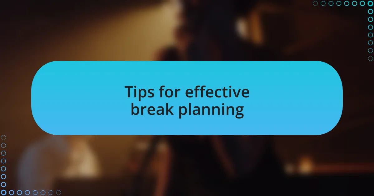 Tips for effective break planning
