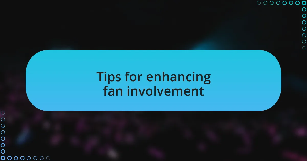 Tips for enhancing fan involvement