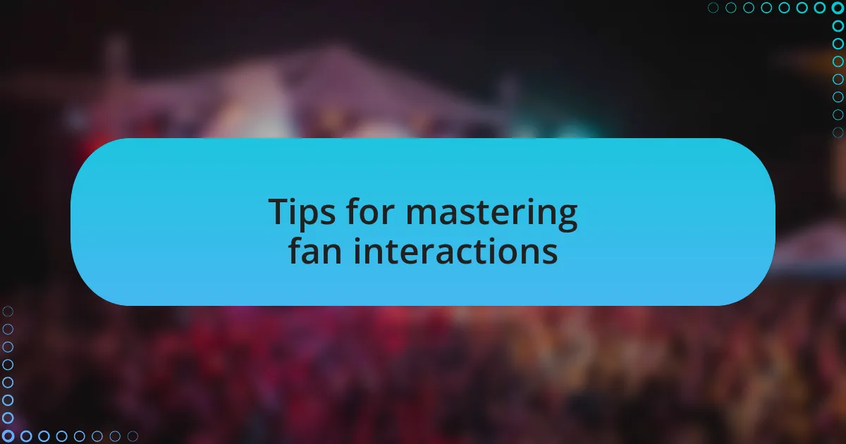Tips for mastering fan interactions