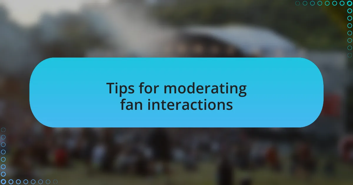 Tips for moderating fan interactions