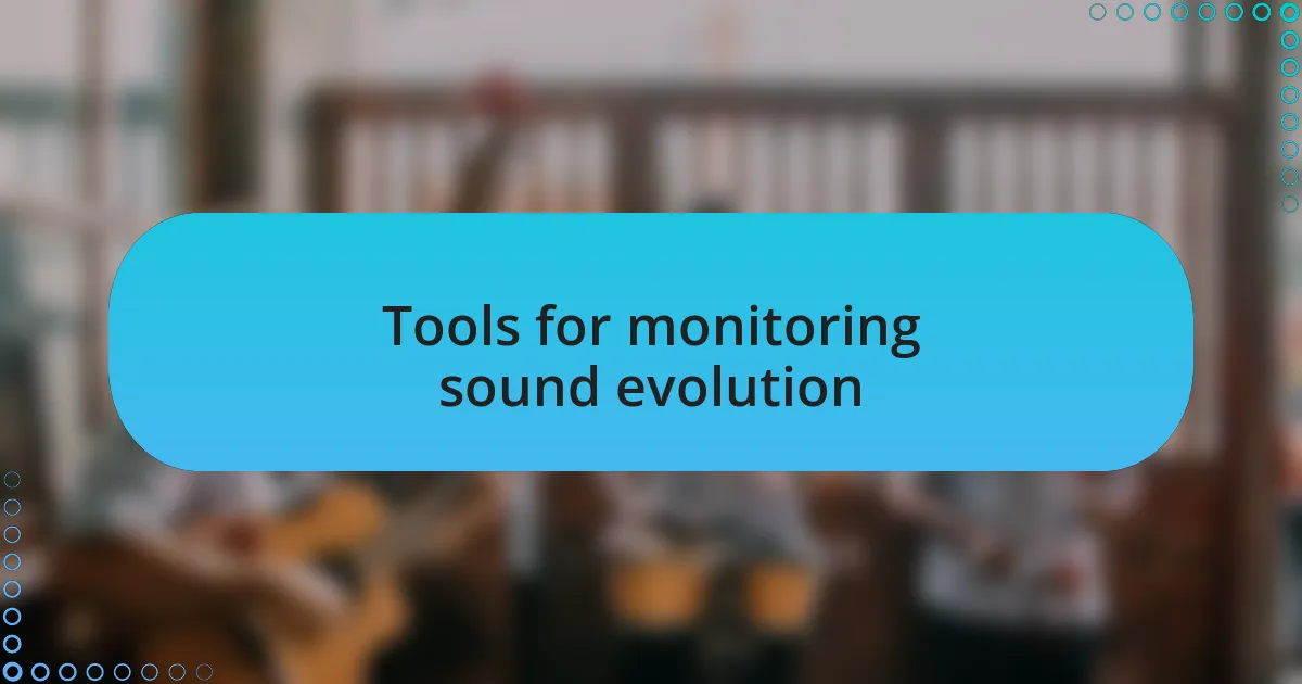Tools for monitoring sound evolution