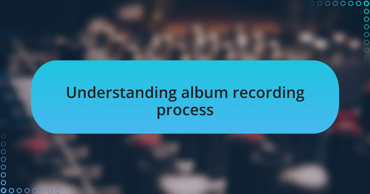 Understanding album recording process