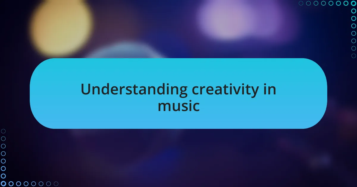 Understanding creativity in music