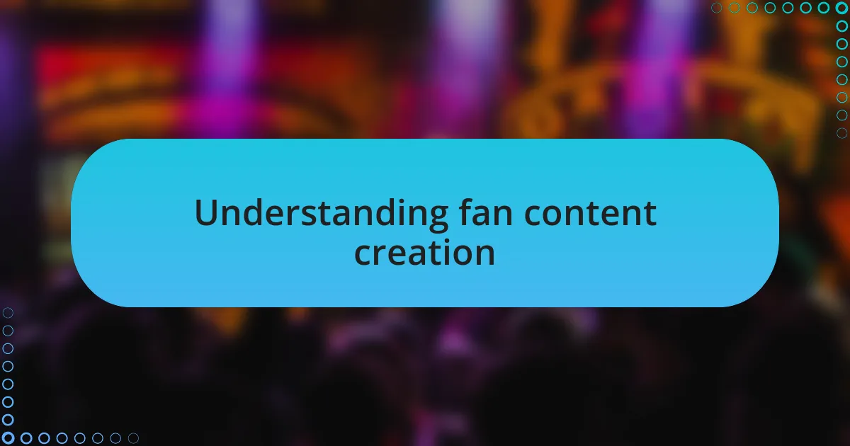 Understanding fan content creation