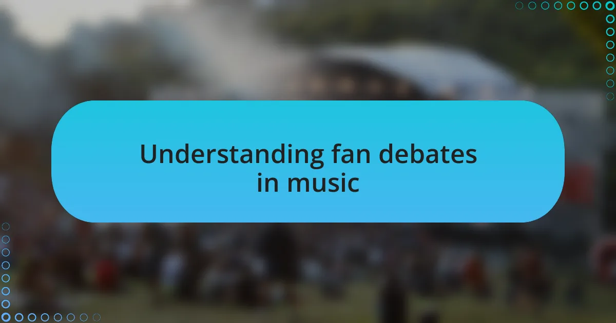Understanding fan debates in music