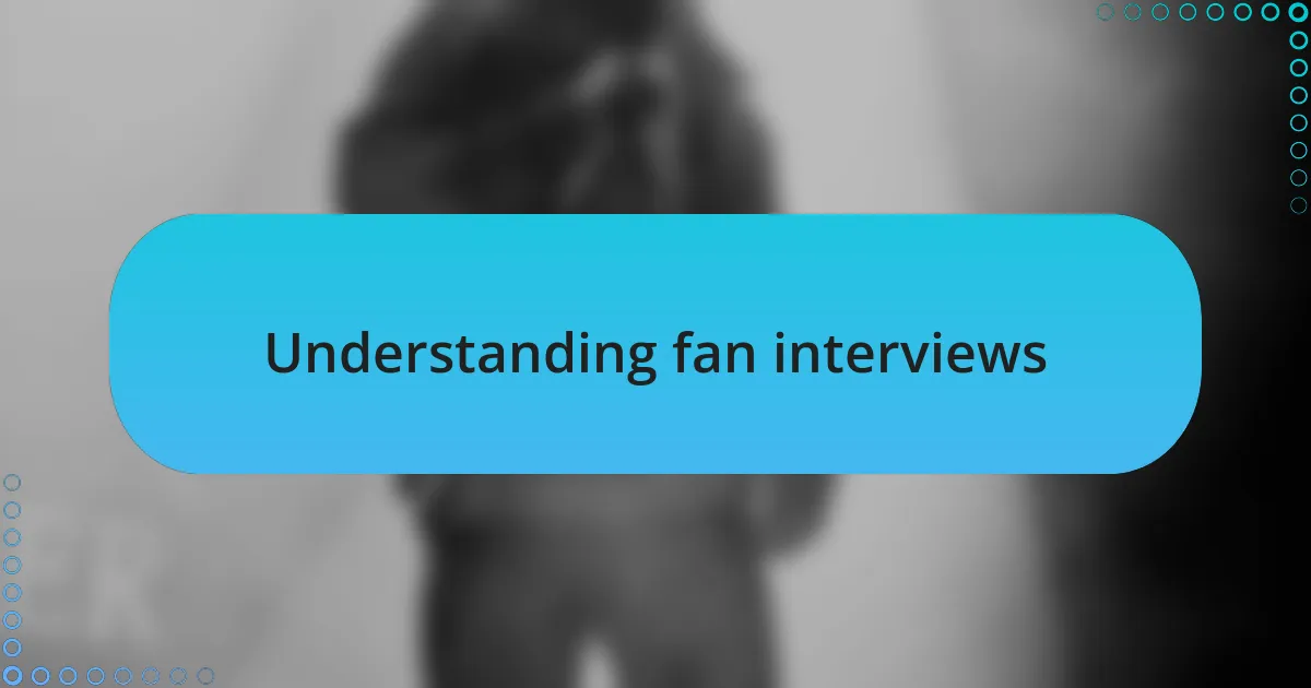 Understanding fan interviews