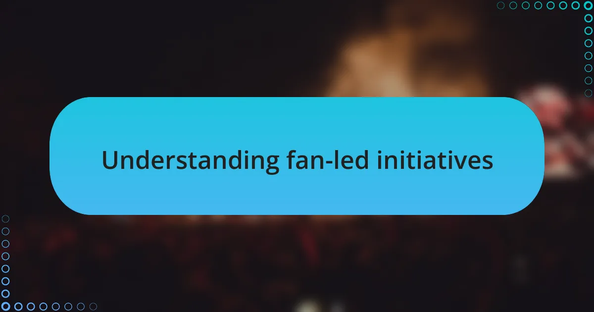 Understanding fan-led initiatives