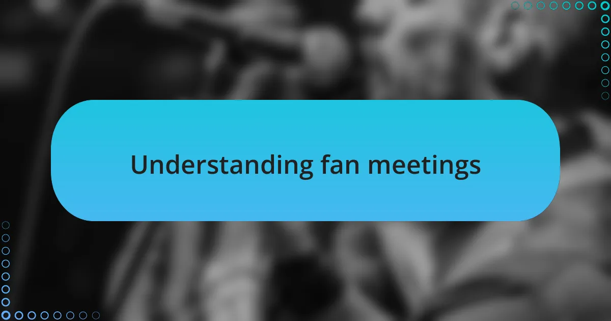 Understanding fan meetings