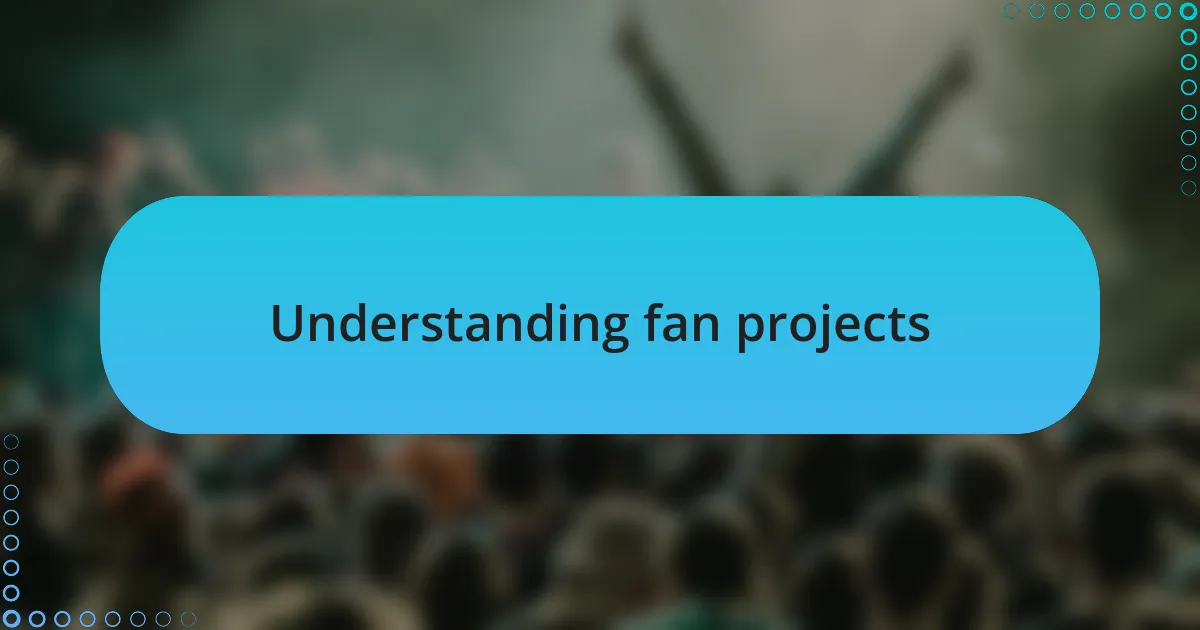 Understanding fan projects