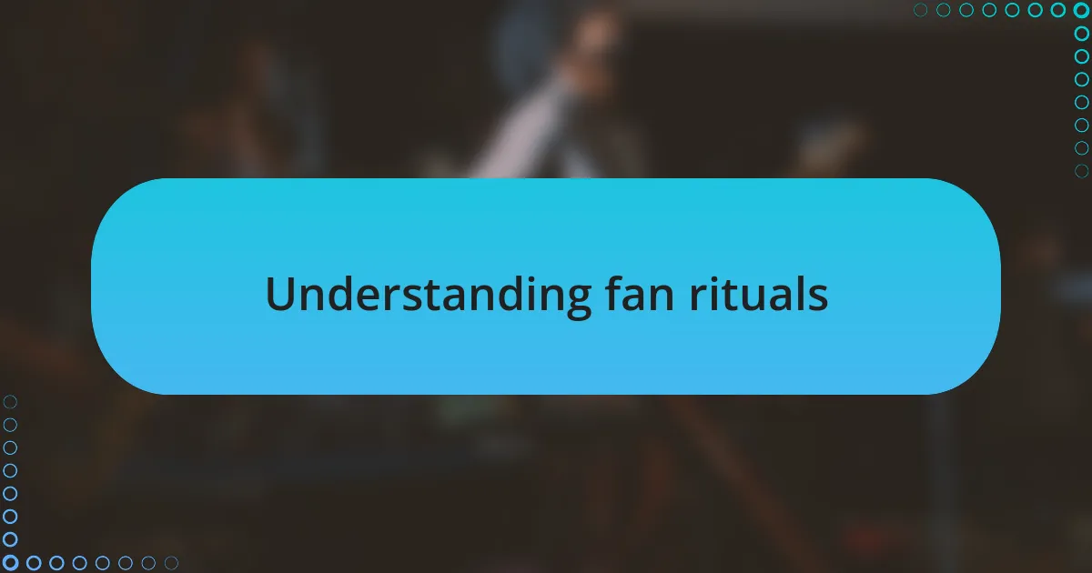 Understanding fan rituals