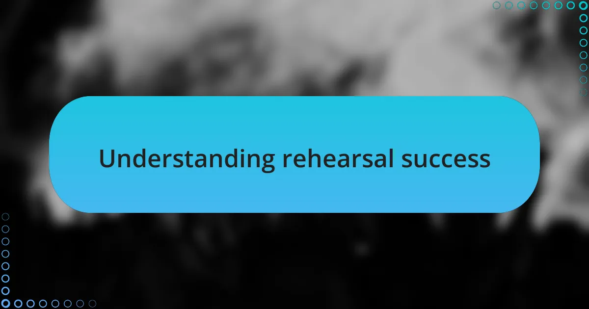 Understanding rehearsal success