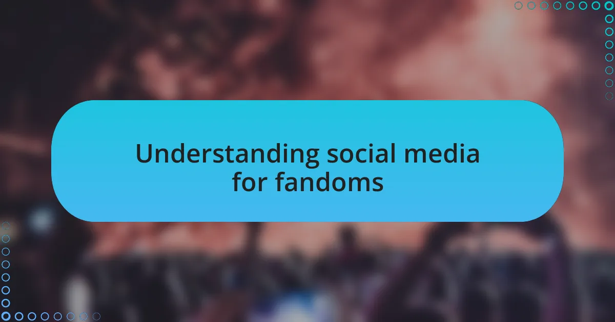 Understanding social media for fandoms
