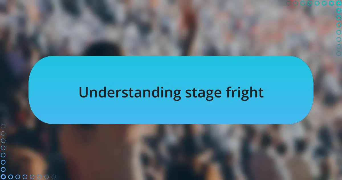 Understanding stage fright