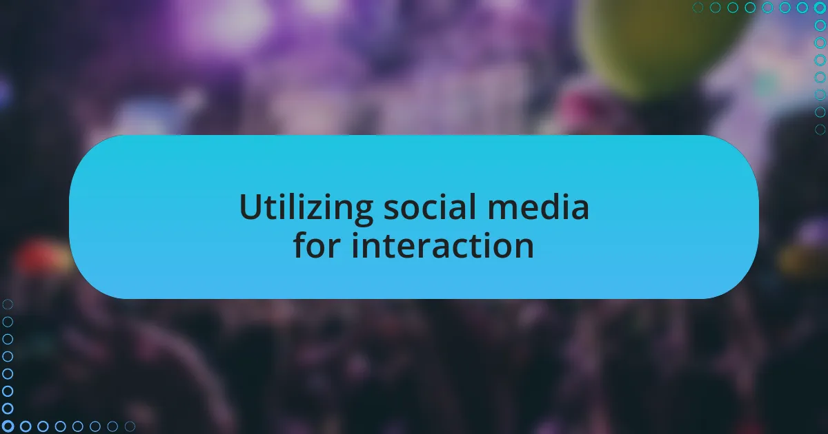 Utilizing social media for interaction